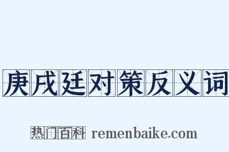 庚戌廷对策反义词是什么意思的图片